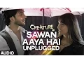 Download Lagu Sawan Aaya Hai - Unplugged Full Song (Audio) | Creature 3D | Bipasha Basu, Imran Abbas
