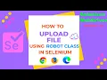 How to upload file in Selenium WebDriver using Robot class on Chrome Firefox 2021