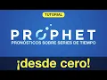Tutorial Facebook PROPHET DESDE CERO Pronosticos sobre Series de Tiempo
