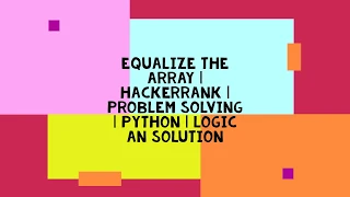 EQUALIZE THE ARRAY HACKERRANK PROBLEM SOLVING PYTHON LOGIC AN SOLUTION