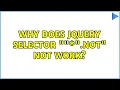 Why does jQuery selector not not work 4 Solutions