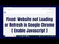 Fixed Website not Loading or Refresh in Google Chrome Enable Javascript