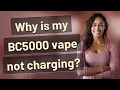Why is my BC5000 vape not charging