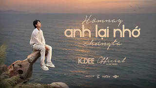 HÔM NAY ANH LẠI NHỚ CHÚNG TA - K.DEE | OFFICIAL MUSIC VIDEO (Mơ mộng nào cũng phải đến lúc kết thúc)