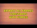 Extract all frames timestamps with ffmpeg