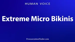 How To Pronounce Extreme Micro Bikinis