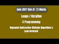 GATE 2017 C Programming PYQ Loops Repeated Subtraction Step-by-Step Solution