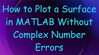 How to Plot a Surface in MATLAB Without Complex Number Errors