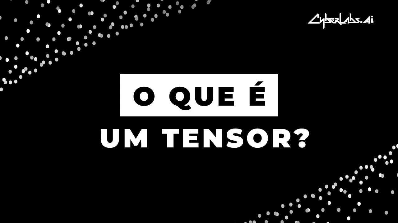 RNP-0.2 - O que é um tensor? Conceitos Fundamentais de Álgebra Linear | Deep Learning