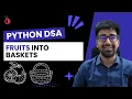 DSA in Python - Fruit Into Baskets Brute Better Optimal Leetcode 904