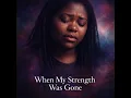 When My Strength Was Gone