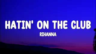 Rihanna - Hatin on the club (Lyrics)