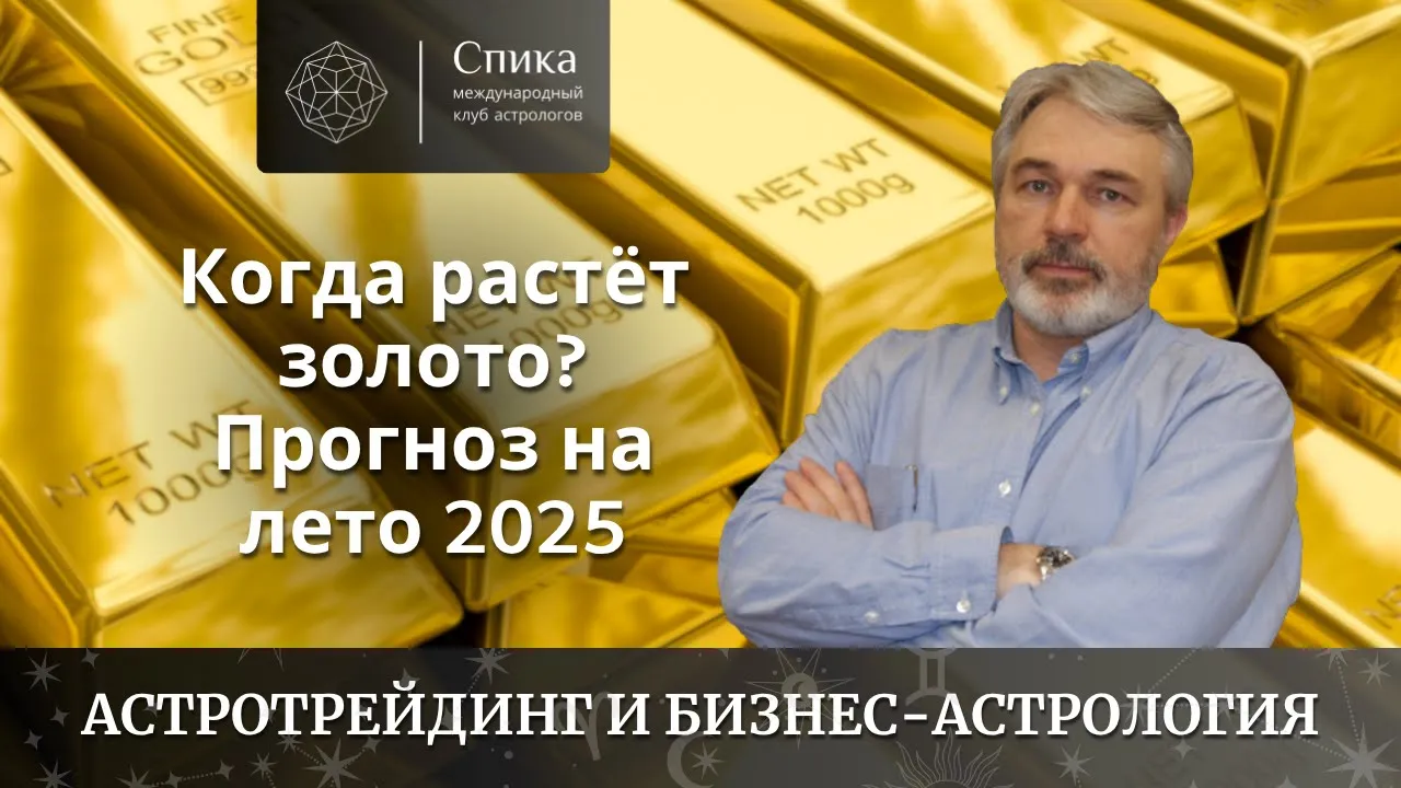 Астрология бизнеса. Когда растёт золото? Прогноз на лето 2025. Лектор - Андрей Бухарин.