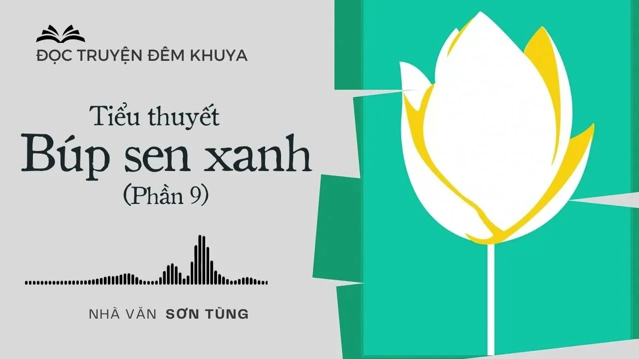 Tiểu thuyết ‘Búp sen xanh’ (phần 9) - Sơn Tùng | Đọc truyện đêm khuya 2024