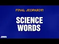 Science Words Final Jeopardy JEOPARDY