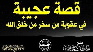 قصة عجيبة في عقوبة من سخر من خلق الله الشيخ صالح الفوزان 