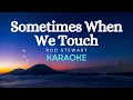 Rod Stewart - Sometimes When We Touch (Karaoke Version)