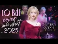 Lagu CHU THÚY QUỲNH Live 2025 - 10 Bài Cover HAY HƠN BẢN GỐC | Ít Nhưng Dài Lâu, Nên Chờ Hay Nên Quên