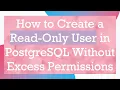 How to Create a Read-Only User in PostgreSQL Without Excess Permissions
