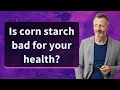 Is corn starch bad for your health