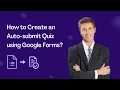 How to Create an Auto-submit Quiz using Google Forms