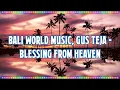 Download Lagu Bali World Music, Gus Teja - Blessing From Heaven (Instrument) [Music With Lyrics]