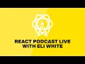 React Podcast Live with Eli White