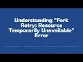 Understanding Fork Retry Resource Temporarily Unavailable Error
