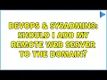DevOps SysAdmins Should I add my remote web server to the domain 3 Solutions