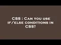 CSS Can you use conditions in CSS