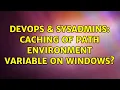 DevOps SysAdmins Caching of path environment variable on windows 2 Solutions