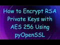 How to Encrypt RSA Private Keys with AES 256 Using pyOpenSSL
