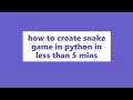 how to create snake game in python how to create snake game in python in less than 5 mins