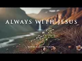 Download Lagu ALWAYS WITH JESUS - Soothing Worship Instrumental for Prayer, Devotion, and Peace