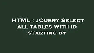 HTML jQuery Select all tables with id starting by