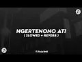 DJ NGERTENONO ATI X AKU IKHLAS🎶 ( SLOWED + REVERB )