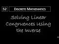 Discrete Math - 4 4 1 Solving Linear Congruences Using the Inverse