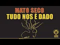Mato Seco - Tudo nos é dado