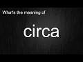 What s the meaning of circa How to pronounce circa
