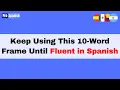 Learn Spanish Keep Using this 10-Word Frame Until Fluent