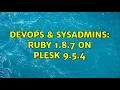DevOps SysAdmins Ruby 1 8 7 on Plesk 9 5 4