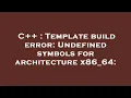 C Template build error Undefined symbols for architecture x86 - 64