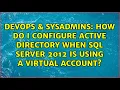 How do I configure active directory when Sql Server 2012 is using a Virtual Account