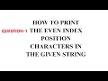 How To Print Even Index Position Characters In The Given String