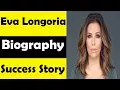 Who Is Eva Longoria Eva Longoria Biography Eva Longoria Success Story