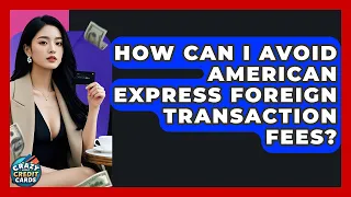 How Can I Avoid American Express Foreign Transaction Fees - Crazy About Credit Cards