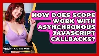 How Does Scope Work With Asynchronous JavaScript Callbacks - JavaScript Toolkit