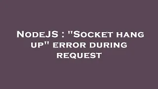 NodeJS Socket hang up error during request