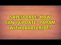 Salesforce How can i update commandbutton param with JavaScript 3 Solutions