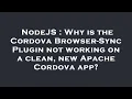 NodeJS Why is the Cordova Browser-Sync Plugin not working on a clean new Apache Cordova app
